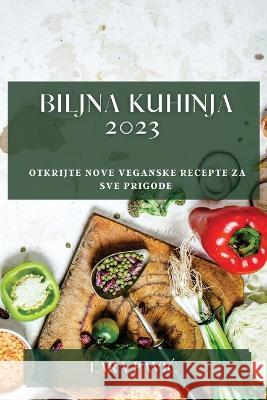 Biljna kuhinja 2023: Otkrijte nove veganske recepte za sve prigode Lara Pavic 9781783811359 Lara Pavic