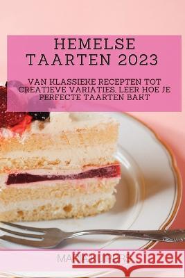 Hemelse Taarten 2023: Van Klassieke Recepten tot Creatieve Variaties, Leer Hoe je Perfecte Taarten Bakt Maria Kuipers   9781783811458 Maria Kuipers