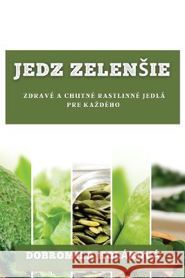 Jedz zelensie: Zdrave a chutne rastlinne jedla pre kazdeho Dobromila Kolarova   9781783811533 Dobromila Kolarova