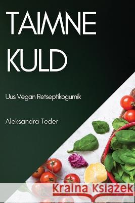 Taimne Kuld: Uus Vegan Retseptikogumik Aleksandra Teder   9781783811717 Aleksandra Teder