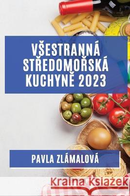 Vsestranna středomořska kuchyně 2023: Chutě, ktere oslovi vsechny vase smysly Pavla Zlamalova   9781783811892 Pavla Zlamalova