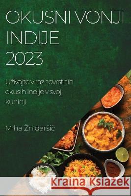 Okusni vonji Indije 2023: Uzivajte v raznovrstnih okusih Indije v svoji kuhinji Miha Znidarsič   9781783811984 Miha Znidarsič