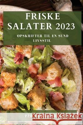 Friske Salater 2023: Opskrifter til en sund livsstil Per Holmberg   9781783812158 Per Holmberg
