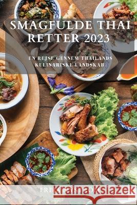 Smagfulde Thai Retter 2023: En rejse gennem Thailands kulinariske landskab Freja Nystroem   9781783812172 Freja Nystrom