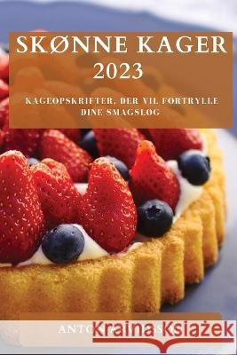 Skonne Kager 2023: Kageopskrifter, der vil fortrylle dine smagslog Anton Arvidsson   9781783812189 Anton Arvidsson