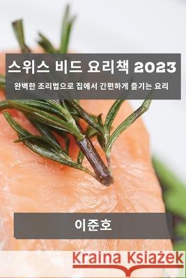 스위스 비드 요리책 2023: 완벽한 조리법으로 집 이 준호 9781783812271 Not Avail