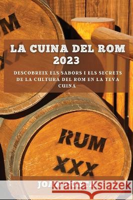 La Cuina del Rom 2023: Descobreix els sabors i els secrets de la cultura del rom en la teva cuina Joan Costa   9781783812301 Joan Costa