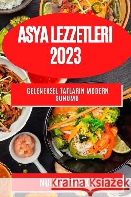 Asya Lezzetleri 2023: Geleneksel Tatların Modern Sunumu Nuray Tanaka   9781783812462 Nuray Tanaka