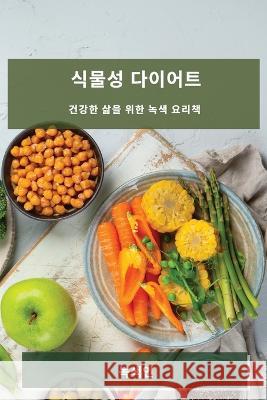 식물성 다이어트: 건강한 삶을 위한 녹색 요리 녹색 인 9781783812622 Not Avail