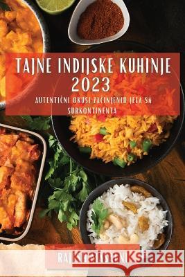 Tajne indijske kuhinje 2023: Autentični okusi začinjenih jela sa Subkontinenta Rajesh Masalni   9781783812691 Rajesh Masalni