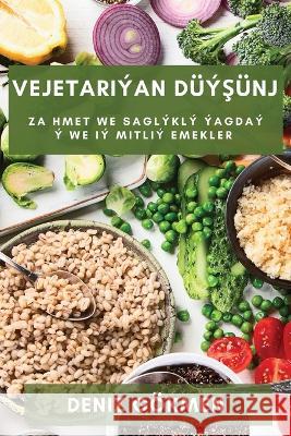 Vejetariyan Duyşunj: Zahmet we Saglykly Yagday y we Iy mitliY emekler Deniz Goekmen   9781783812745 Deniz Gokmen