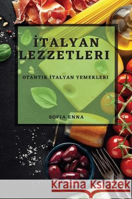 İtalyan Lezzetleri: Otantik İtalyan Yemekleri Sofia Enna   9781783813179 Sofia Enna