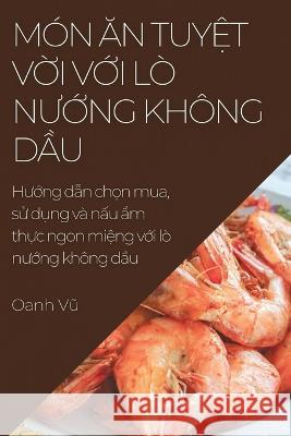 M?n Ăn Tuyệt Vời Với L? Nướng Kh?ng Dầu: Hướng dẫn chọn mua, sử dụng v? n&# Oanh Vũ 9781783813629 Oanh Vũ