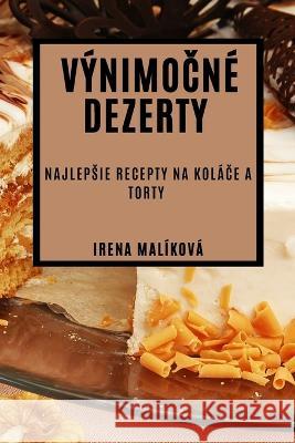 V?nimočn? Dezerty: Najlepsie Recepty na Kol?če a Torty Irena Mal?kov? 9781783813704 Irena Malikova