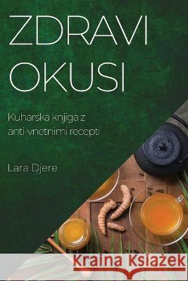 Zdravi okusi: Kuharska knjiga z anti-vnetnimi recepti Lara Djere 9781783813797 Lara Djere