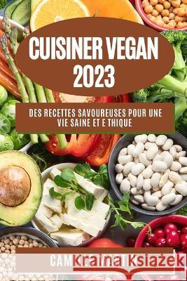 Cuisiner Vegan 2023: Des recettes savoureuses pour une vie saine et e thique Camille Martin 9781783813858