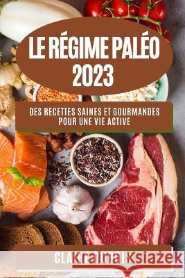 Le R?gime Pal?o 2023: Des recettes saines et gourmandes pour une vie active Claire DuBois 9781783813865