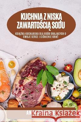 Kuchnia z niską zawartością sodu: Książka kucharska dla osob dbających o swoje serce i ciśnienie krwi Anna Zdrowie   9781783814138 Anna Zdrowie