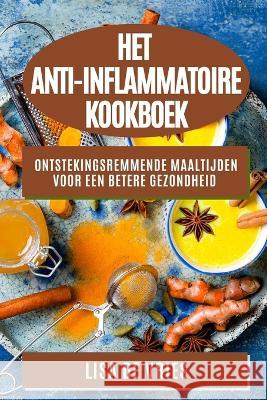 Het Anti-Inflammatoire Kookboek: Ontstekingsremmende Maaltijden voor een Betere Gezondheid Lisa d 9781783814411 Lisa de Vries