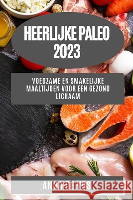 Heerlijke Paleo 2023: Voedzame en Smakelijke Maaltijden voor een Gezond Lichaam Anna D 9781783814428 Anna De Vos