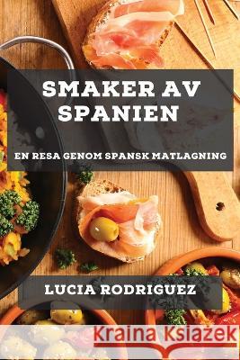 Smaker av Spanien: En Resa genom Spansk Matlagning Lucia Rodriguez 9781783814633