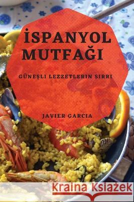 İspanyol Mutfağı: G?neşli Lezzetlerin Sırrı Javier Garcia 9781783814732