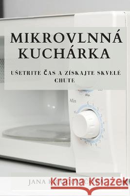 Mikrovlnn? kuch?rka: Usetrite čas a z?skajte skvel? chute Jana Krajčovičov? 9781783814800 Jana Krajčovičova