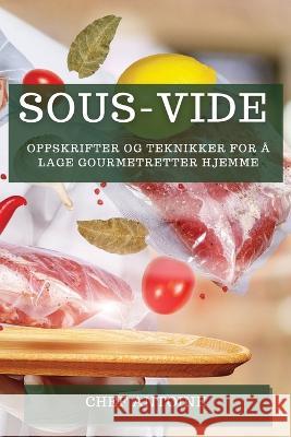 Sous-Vide: Oppskrifter og teknikker for ? lage gourmetretter hjemme Chef Antoine 9781783815029 Chef Antoine