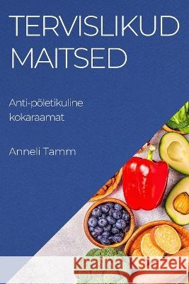 Tervislikud maitsed: Anti-p?letikuline kokaraamat Anneli Tamm 9781783815180