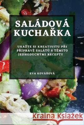 Sal?dov? kuchařka: Ukazte si kreativitu při př?pravě sal?tů s těmito jednoduch?mi recepty Eva Kov?řov? 9781783815333 Eva Kovařova