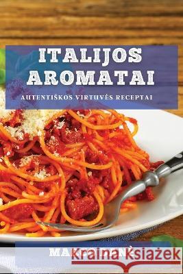 Italijos Aromatai: Autentiskos Virtuves Receptai Marco Dane   9781783815432 Marco Dane