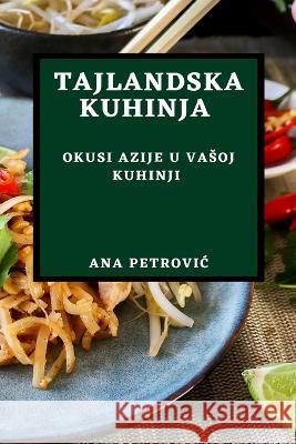 Tajlandska Kuhinja: Okusi Azije U Vasoj Kuhinji Ana Petrovic   9781783815623 Ana Petrovic