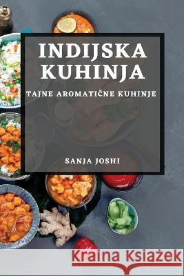 Indijska Kuhinja: Tajne Aromatične Kuhinje Sanja Joshi   9781783815630 Sanja Joshi