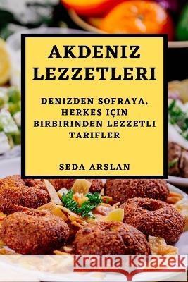 Akdeniz Lezzetleri: Denizden Sofraya, Herkes Icin Birbirinden Lezzetli Tarifler Seda Arslan   9781783815753 Seda Arslan