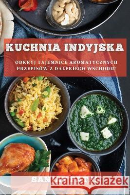 Kuchnia Indyjska: Odkryj Tajemnice Aromatycznych Przepisow z Dalekiego Wschodu! Sanjay Patel   9781783815999 Sanjay Patel