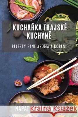 Kuchařka thajske kuchyně: Recepty plne aroma a kořeni Napat Saengsawang   9781783816040 Napat Saengsawang