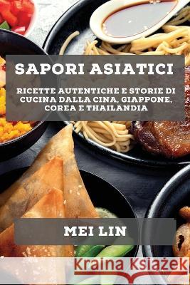 Sapori asiatici: ricette autentiche e storie di cucina dalla Cina, Giappone, Corea e Thailandia Mei Lin   9781783816200 Mei Lin
