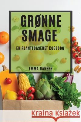 Gronne Smage: En Plantebaseret Kogebog Emma Hansen   9781783816316