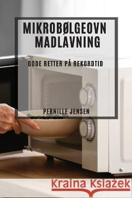 Mikrobolgeovn Madlavning: Gode Retter pa Rekordtid Pernille Jensen   9781783816323 Pernille Jensen