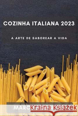 Cozinha Italiana 2023: A Arte de Saborear a Vida Marco Rossitto   9781783816378 Marco Rossitto