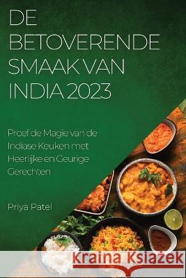 De Betoverende Smaak van India 2023: Proef de Magie van de Indiase Keuken met Heerlijke en Geurige Gerechten Priya Patel   9781783816583