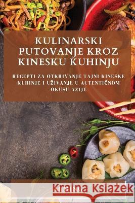 Kulinarski Putovanje Kroz Kinesku Kuhinju: Recepti Za Otkrivanje Tajni Kineske Kuhinje i Uzivanje u Autentičnom Okusu Azije Ming Li   9781783816699 Li Ming
