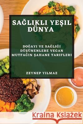 Sağlıklı Yeşil Dunya: Doğayı ve Sağlığı Duşunenlere Vegan Mutfağın Şahane Tarifleri Zeynep Yılmaz   9781783816781 Zeynep Yılmaz