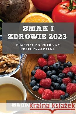 Smak i Zdrowie 2023: Przepisy na potrawy przeciwzapalne Magda Kowalska   9781783816873 Magda Kowalska