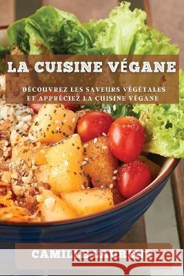 La cuisine vegane: Decouvrez les saveurs vegetales et appreciez la cuisine vegane Camille Laurent   9781783816910