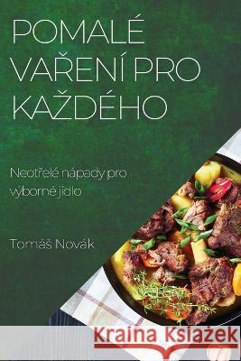 Pomale vařeni pro kazdeho: Neotřele napady pro vyborne jidlo Tomas Novak   9781783817122 Tomas Novak