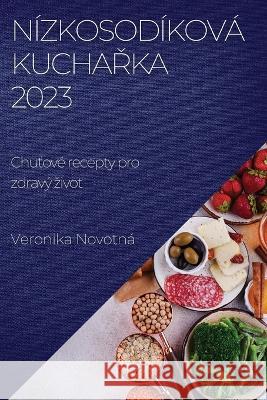 Nizkosodikova kuchařka 2023: Chuťove recepty pro zdravy zivot Veronika Novotna   9781783817139 Veronika Novotna