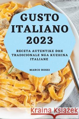 Gusto Italiano 2023: Receta Autentike dhe Tradicionale nga Kuzhina Italiane Marco Rossi   9781783817238 Marco Rossi