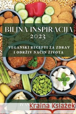 Biljna inspiracija 2023: Veganski recepti za zdrav i odrziv način zivota Ivana Petrovic   9781783817276