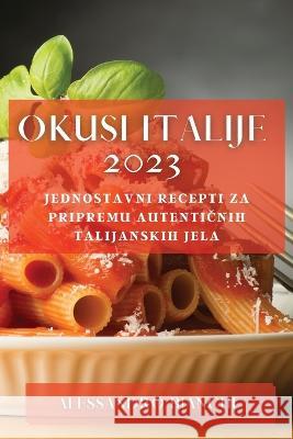 Okusi Italije 2023: Jednostavni recepti za pripremu autentičnih talijanskih jela Alessandro Bianchi   9781783817290 Alessandro Bianchi